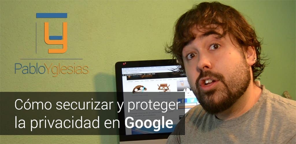 Seguridad en dos minutos (VI): Cómo gestionar la privacidad en Google