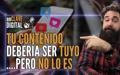TU CONTENIDO debería ser TUYO… pero NO LO ES – Videopodcast #enCLAVEDIGITAL